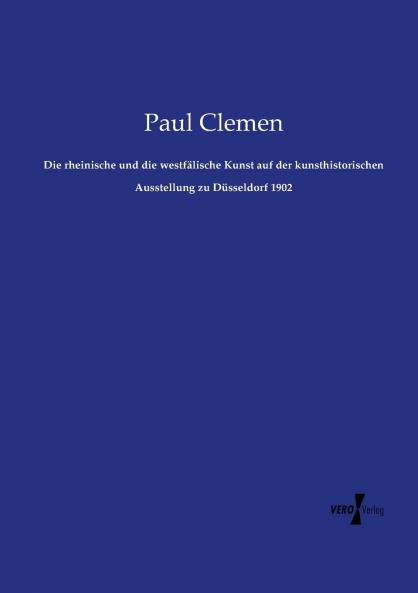 Die rheinische und die westfälische Kunst auf der kunsthistorischen Ausstellung zu Düsseldorf 1902