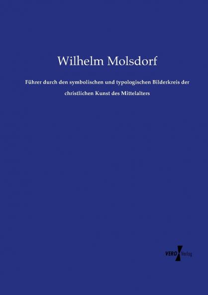 Führer durch den symbolischen und typologischen Bilderkreis der christlichen Kunst des Mittelalters