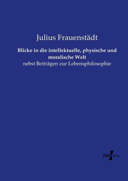 Blicke in die intellektuelle physische und moralische Welt