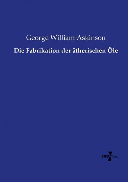 Die Fabrikation der ätherischen Öle
