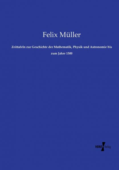 Zeittafeln zur Geschichte der Mathematik Physik und Astronomie bis zum Jahre 1500