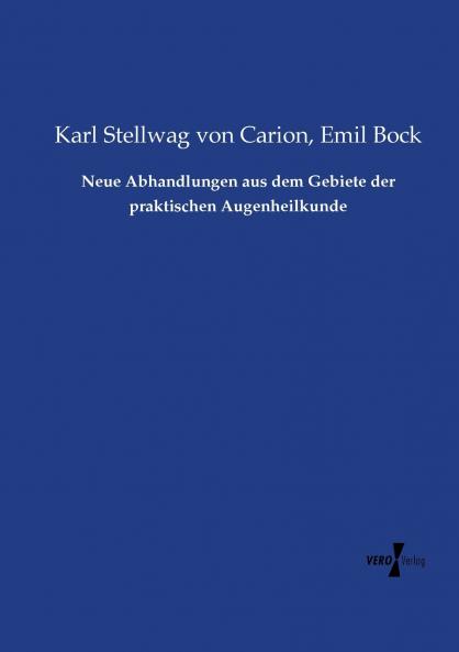 Neue Abhandlungen aus dem Gebiete der praktischen Augenheilkunde
