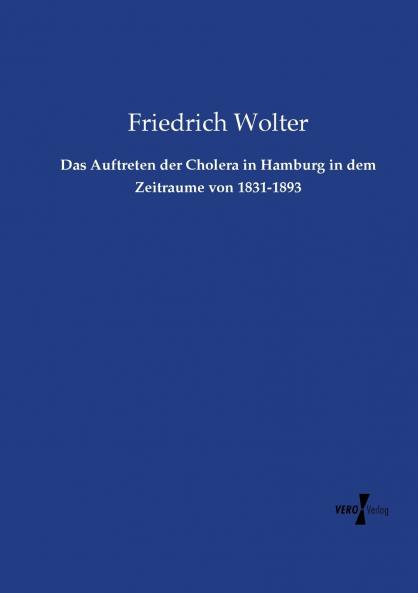Das Auftreten der Cholera in Hamburg in dem Zeitraume von 1831-1893