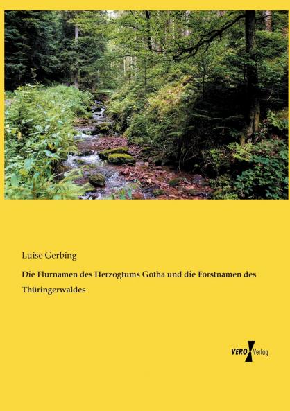 Die Flurnamen des Herzogtums Gotha und die Forstnamen des Th��ringerwaldes