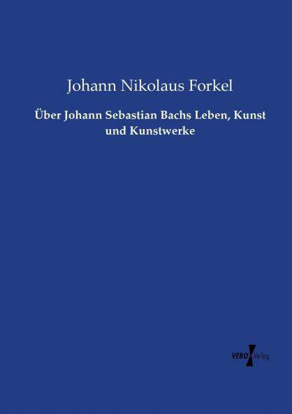 Über Johann Sebastian Bachs Leben Kunst und Kunstwerke