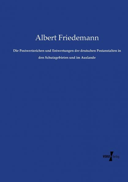 Die Postwertzeichen und Entwertungen der deutschen Postanstalten in den Schutzgebieten und im Auslande