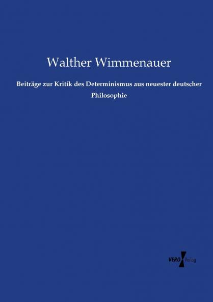 Beiträge zur Kritik des Determinismus aus neuester deutscher Philosophie