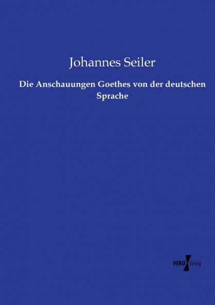 Die Anschauungen Goethes von der deutschen Sprache