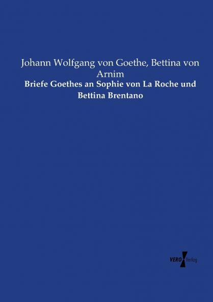 Briefe Goethes an Sophie von La Roche und Bettina Brentano