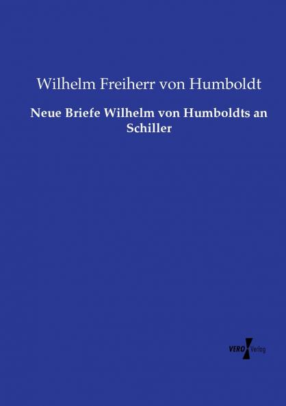 Neue Briefe Wilhelm von Humboldts an Schiller