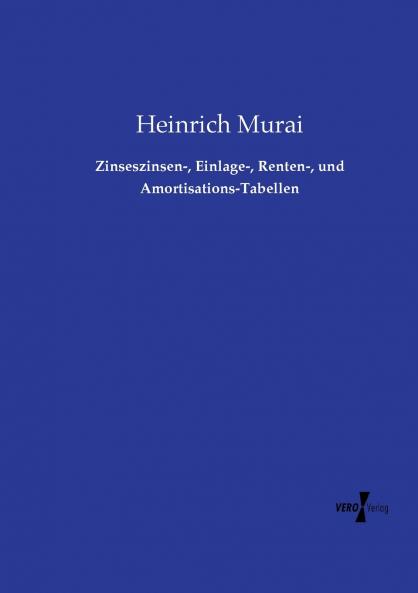 Zinseszinsen- Einlage- Renten- und Amortisations-Tabellen