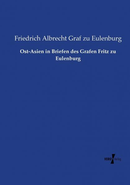 Ost-Asien in Briefen des Grafen Fritz zu Eulenburg