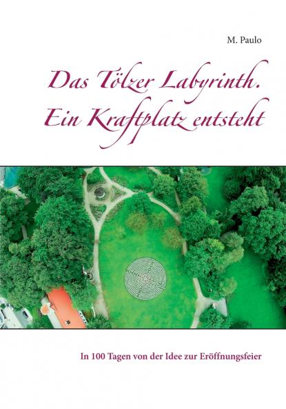 Das Tölzer Labyrinth. Ein Kraftplatz entsteht