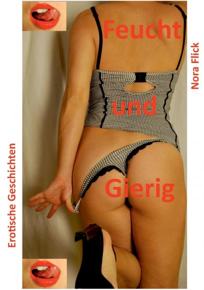 Feucht und Gierig