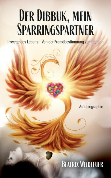 Der Dibukk mein Sparringspartner- Irrwege des Lebens von Fremdbestimmung zur Intuition
