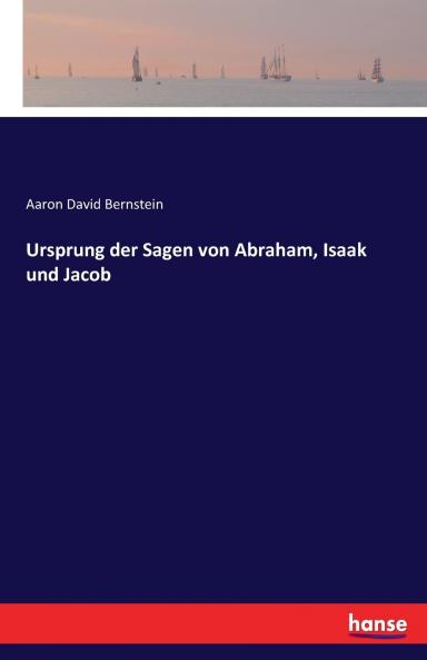 Ursprung der Sagen von Abraham Isaak und Jacob