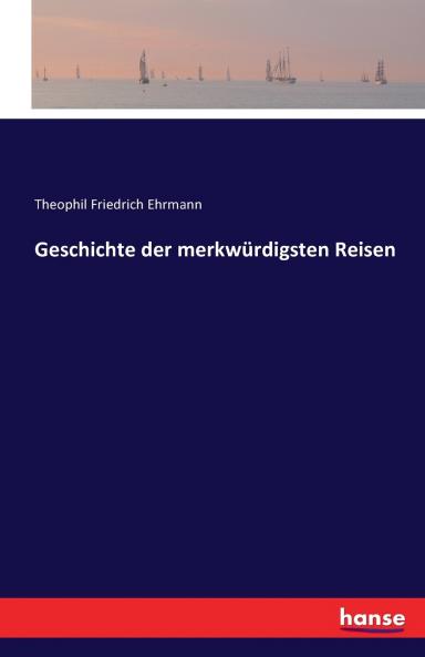 Geschichte der merkwürdigsten Reisen