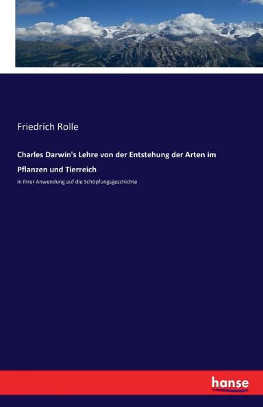 Charles Darwin's Lehre von der Entstehung der Arten im Pflanzen und Tierreich