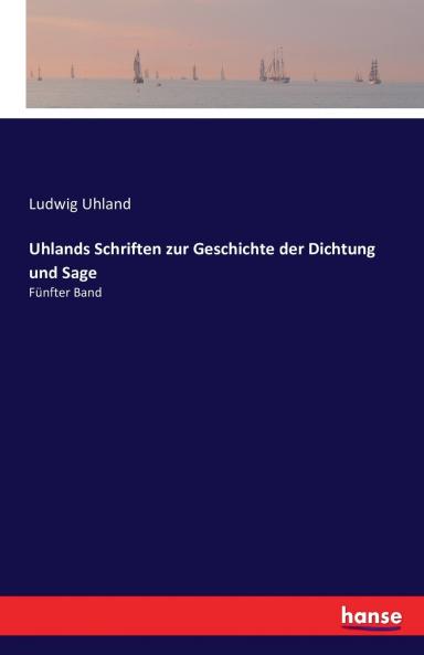 Uhlands Schriften zur Geschichte der Dichtung und Sage