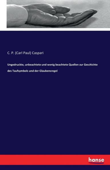 Ungedruckte unbeachtete und wenig beachtete Quellen zur Geschichte des Taufsymbols und der Glaubensregel