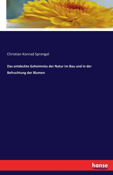 Das entdeckte Geheimniss der Natur im Bau und in der Befruchtung der Blumen
