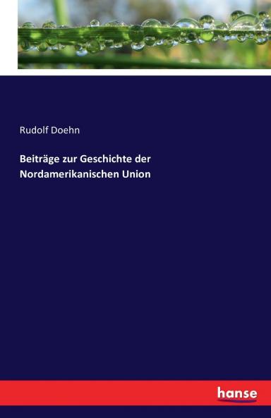Beiträge zur Geschichte der Nordamerikanischen Union