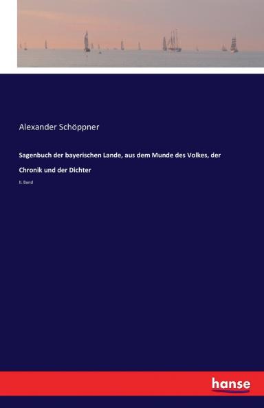 Sagenbuch der bayerischen Lande aus dem Munde des Volkes der Chronik und der Dichter