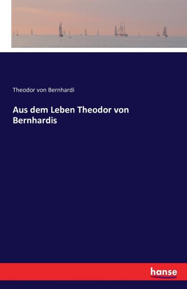Aus dem Leben Theodor von Bernhardis