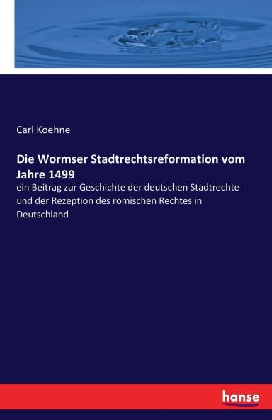 Die Wormser Stadtrechtsreformation vom Jahre 1499