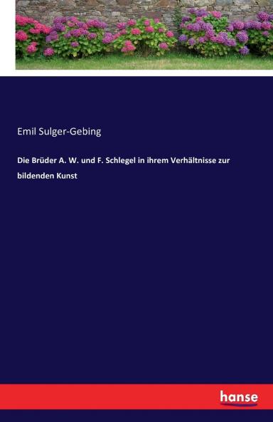 Die Brüder A. W. und F. Schlegel in ihrem Verhältnisse zur bildenden Kunst