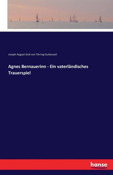 Agnes Bernauerinn - Ein vaterl��ndisches Trauerspiel