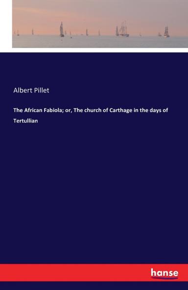 The African Fabiola; or The church of Carthage in the days of Tertullian