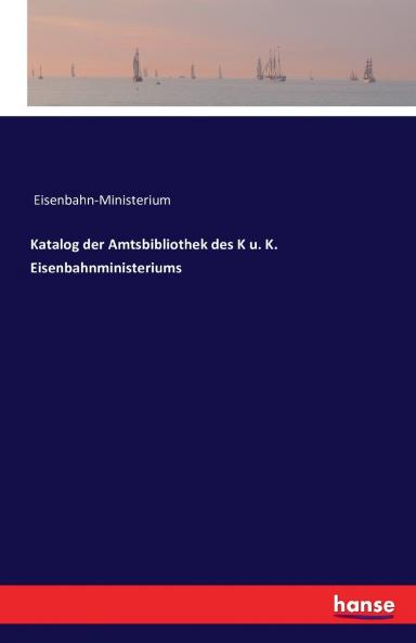 Katalog der Amtsbibliothek des K u. K. Eisenbahnministeriums