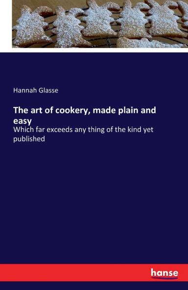 The art of cookery made plain and easy