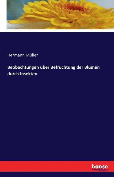 Beobachtungen über Befruchtung der Blumen durch Insekten