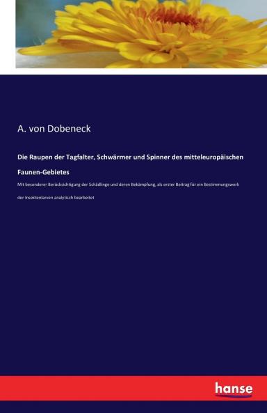 Die Raupen der Tagfalter Schwärmer und Spinner des mitteleuropäischen Faunen-Gebietes