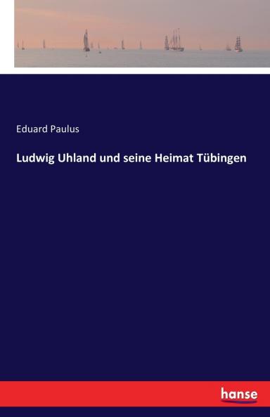 Ludwig Uhland und seine Heimat Tübingen