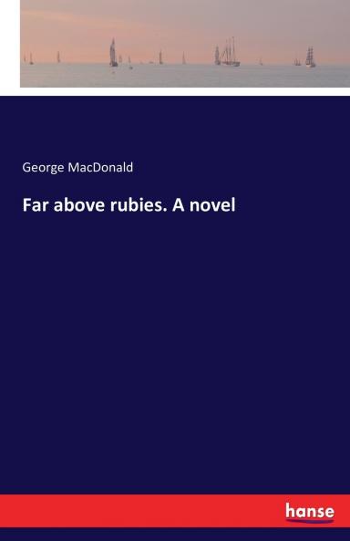 Far above rubies. A novel