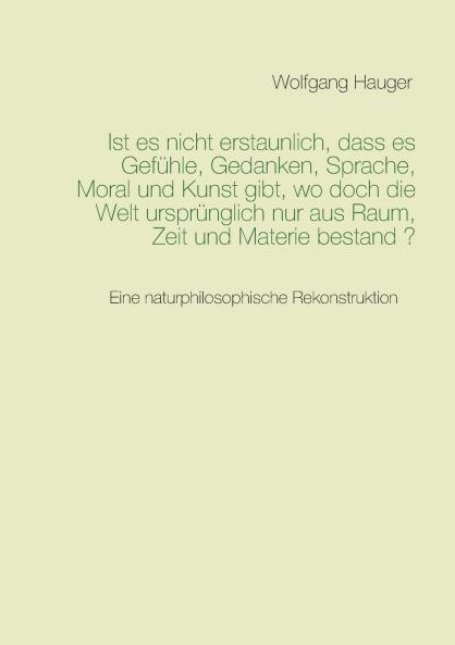 Ist es nicht erstaunlich dass es Gefühle Gedanken Sprache Moral und Kunst gibt wo doch die Welt ursprünglich nur aus Raum Zeit und Materie bestand?
