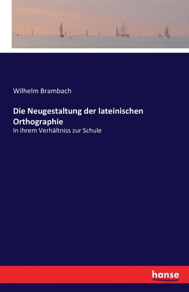 Die Neugestaltung der lateinischen Orthographie
