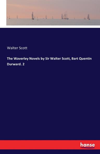 The Waverley Novels by Sir Walter Scott Bart Quentin Durward. 2