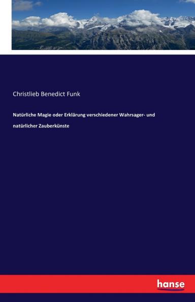 Natürliche Magie oder Erklärung verschiedener Wahrsager- und natürlicher Zauberkünste