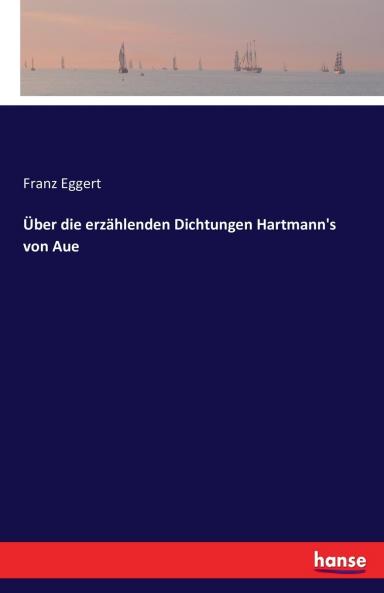 Über die erzählenden Dichtungen Hartmann's von Aue