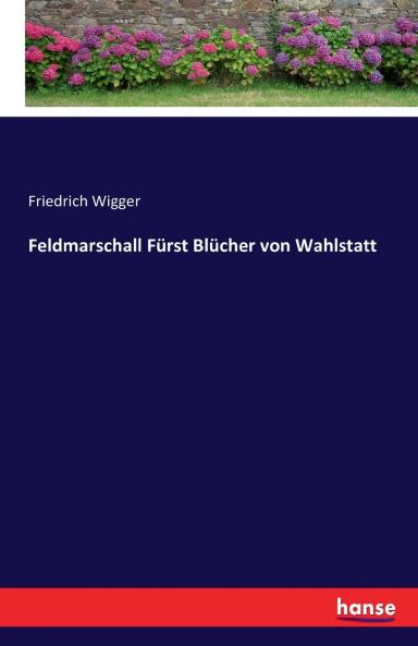 Feldmarschall Fürst Blücher von Wahlstatt