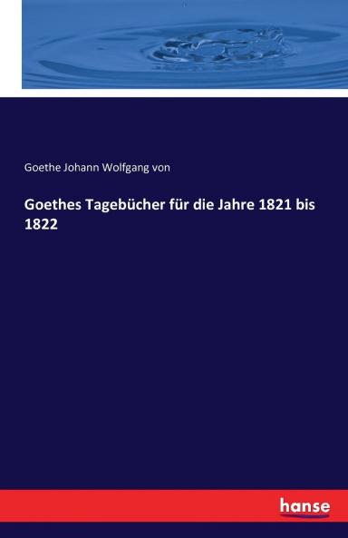 Goethes Tageb��cher f��r die Jahre 1821 bis 1822