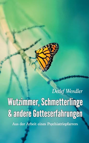 Wutzimmer Schmetterlinge und andere Gotteserfahrungen