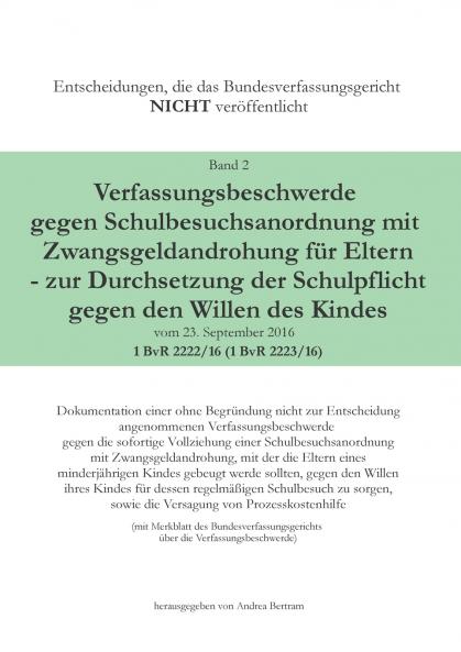 Verfassungsbeschwerde gegen Schulbesuchsanordnung mit Zwangsgeldandrohung für Eltern - zur Durchsetzung der Schulpflicht gegen den Willen des Kindes vom 23.September 2016 - 1 BvR 2222/16 (1 BvR 2223/16)