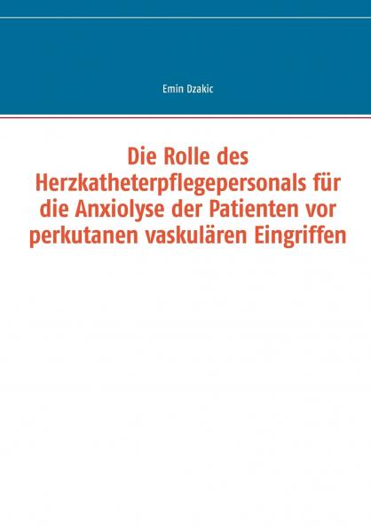Die Rolle des Herzkatheterpflegepersonals für die Anxiolyse der Patienten vor perkutanen vaskulären Eingriffen