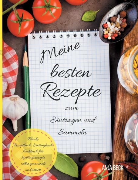 Meine besten Rezepte zum Eintragen und Sammeln Blanko Rezeptbuch Eintragbuch Kochbuch für Lieblingsrezepte selbst gesammelt und notiert
