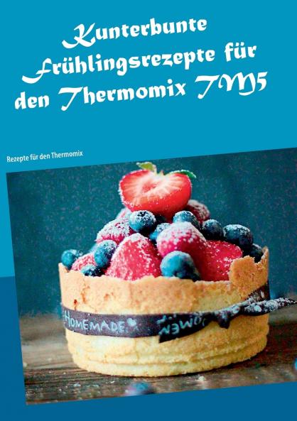 Kunterbunte Fr��hlingsrezepte f��r den Thermomix TM5